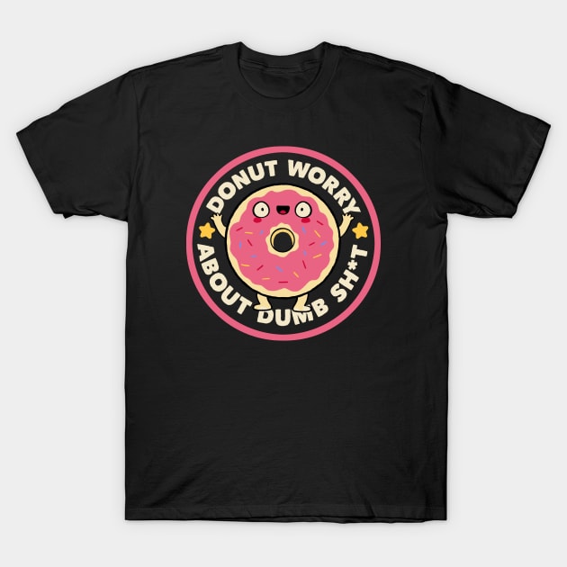 Donut Worry About Dumb Shit by Tobe Fonseca T-Shirt by Tobe_Fonseca